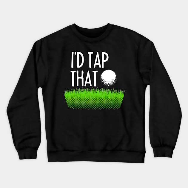 I'D TAP THAT Funny Gift for golf players Crewneck Sweatshirt by dennex85